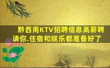 黔西南KTV招聘信息高薪聘请你.住宿和娱乐都准备好了